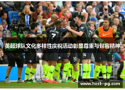英超球队文化多样性庆祝活动彰显尊重与包容精神 英超球队文化多样性庆祝活动彰显尊重与包容精神
