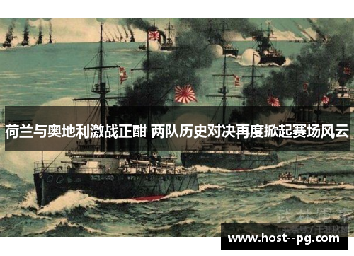 荷兰与奥地利激战正酣 两队历史对决再度掀起赛场风云 荷兰与奥地利激战正酣 两队历史对决再度掀起赛场风云