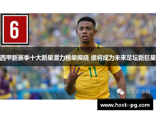 西甲新赛季十大新星潜力榜单揭晓 谁将成为未来足坛新巨星 西甲新赛季十大新星潜力榜单揭晓 谁将成为未来足坛新巨星