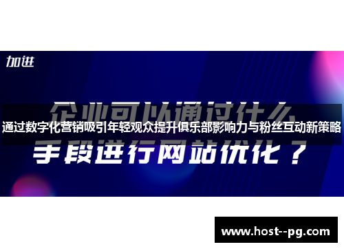 通过数字化营销吸引年轻观众提升俱乐部影响力与粉丝互动新策略 通过数字化营销吸引年轻观众提升俱乐部影响力与粉丝互动新策略