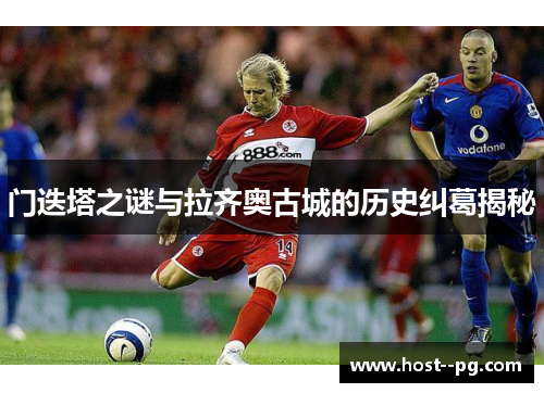 门迭塔之谜与拉齐奥古城的历史纠葛揭秘 门迭塔之谜与拉齐奥古城的历史纠葛揭秘
