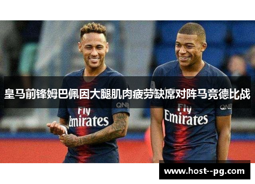 皇马前锋姆巴佩因大腿肌肉疲劳缺席对阵马竞德比战 皇马前锋姆巴佩因大腿肌肉疲劳缺席对阵马竞德比战