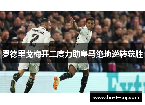 罗德里戈梅开二度力助皇马绝地逆转获胜