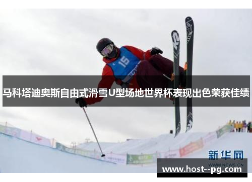 马科塔迪奥斯自由式滑雪U型场地世界杯表现出色荣获佳绩